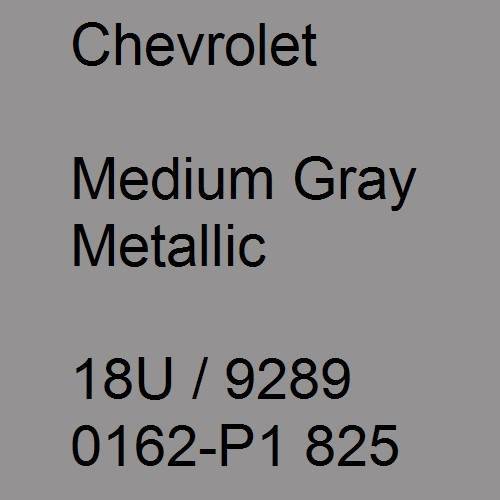 Chevrolet, Medium Gray Metallic, 18U / 9289 0162-P1 825.